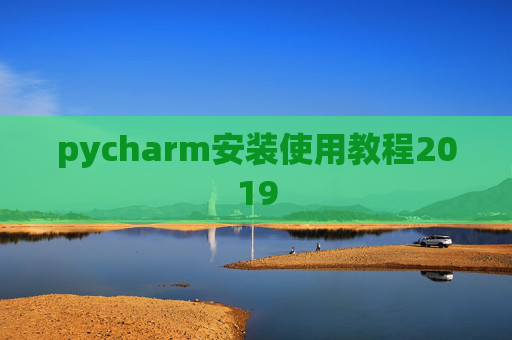 pycharm安装使用教程2019 pycharm安装使用教程2019
